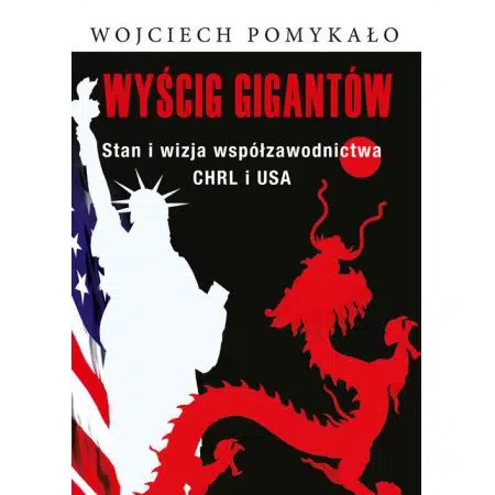 Uwagi po lekturze książki profesora Wojciecha Pomykało pt. Wyścig gigantów. Stan a wizja współdziałania ChRL i USA